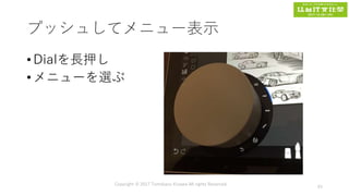 プッシュしてメニュー表示
• Dialを長押し
• メニューを選ぶ
Copyright © 2017 Tomokazu Kizawa All rights Reserved.
43
 