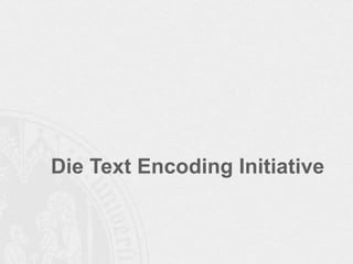 Die Text Encoding Initiative

 
