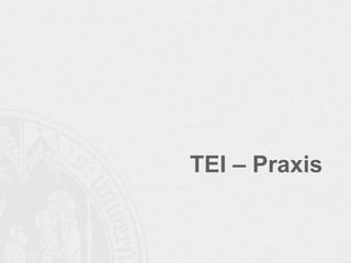 TEI – Praxis

 