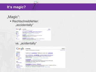 It‘s magic?
„Magic“:
 Rechtschreibfehler:
„accidentally“

vs. „acidentally“

 