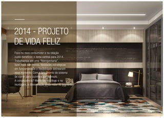 2014 - Projeto
de vida Feliz
Foco no novo consumidor e na relação
custo-benefício: o tema central para 2014.
Trabalhamos em uma “Reengenharia”,
fazer mais com menos. Novidades estratégicas
em funcionalidade e flexibilidade delinearam
esse momento. Com o lançamento do sistema
de correr para cozinhas, por exemplo.
A consequência? Melhorias estéticas e na
montagem, e diferenciação ainda maior no segmento.
 