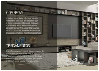 Comercial
A Italínea comercializa a linha de produtos
diretamente para lojas que trabalham com
a marca, em duas modalidades: exclusivas
e multimarcas. Estas desenvolvem projetos
para o consumidor final, utilizando programas
específicos, em que a modulação da Italínea
proporciona a criação de ambientes personalizados.
Treinamentos
O aperfeiçoamento constante é uma preocupação
diária na equipe da Italínea. Para os treinamentos
e programas de incentivo, a empresa dispõe de
ampla estrutura: salas e auditórios para receber
o público interno, lojistas e representantes.
 