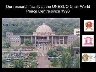 Our research facility at the UNESCO Chair World
Peace Centre since 1998
MIT - Pune
 