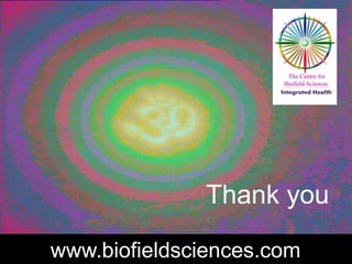 www.biofieldsciences.com
Thank you
 