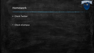 Homework
▪ Check Twitter
▪ Check eCampus
 