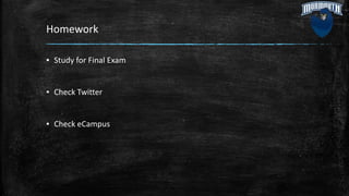 Homework
▪ Study for Final Exam
▪ Check Twitter
▪ Check eCampus
 