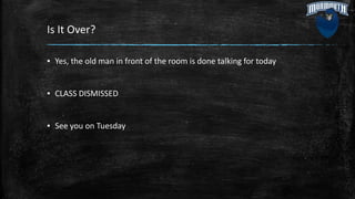 Is It Over?
▪ Yes, the old man in front of the room is done talking for today
▪ CLASS DISMISSED
▪ See you on Tuesday
 