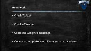 Homework
▪ Check Twitter
▪ Check eCampus
▪ Complete Assigned Readings
▪ Once you complete Word Exam you are dismissed
 