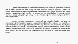 Тухайн төслийн ажлын задаргааны элементүүдэд зориулан урьд өмнө хэрэгжиж 
байсан ижил төрлийн төслийн ажлын бүтцийн задаргаа, загварыг ашиглах боломжтой. 
Эдгээр арга хэмжээг авсны үр дүнд үйл ажиллагааны жагсаалт бэлэн болох бөгөөд тухайн 
төслийн хувьд гүйцэтгэгдэх бүхий л үйл ажиллагааг багтаасан байдаг. Ингэснээр төслийн 
агуулгын хувьд шаардпагагүй ажил, үйл ажиллагааг орхиж ажлын бүтцийн агуулгыг 
гаргахад тусалдаг. 
Ажлын бүтцийн задаргааны тусламжтайгаар төслийн багийн гишүүдэд үйл 
ажиллагаа бүрийн талаархи тодорхой мэдээллийг өгч болно. Мөн төслийн үйл явцыг бичиг 
баримтжуулахаас гадна тус задаргааг хэрэглэснээр төслийн үйл ажиллагаа тус бүрийн 
хэрэгцээ шаардлагыг мэдэрч, мэдээллүүдийг нягтлан тодруулах боломжтой болдог. Ямар ч 
тохиолдолд ажлын бүтцийн задаргаа нь шинэчлэн сайжруулах үндсэн алхам болох бөгөөд 
өртөг зардал, үр дүн, үр ашиг, бүтээмжийн үзүүлэлтүүд бодитой гарах нөхцөл нь болж 
өгдөг. 
60 
 