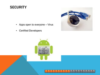 SECURITY



  • Apps open to everyone – Virus

  • Certified Developers
 