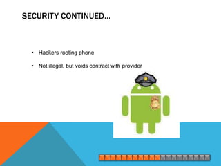 SECURITY CONTINUED…



  • Hackers rooting phone

  • Not illegal, but voids contract with provider
 