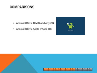 COMPARISONS



 • Android OS vs. RIM Blackberry OS

 • Android OS vs. Apple iPhone OS
 