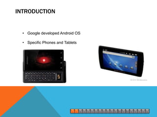 INTRODUCTION


  • Google developed Android OS

  • Specific Phones and Tablets
 