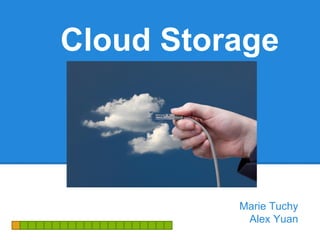Cloud Storage

Marie Tuchy
Alex Yuan

 