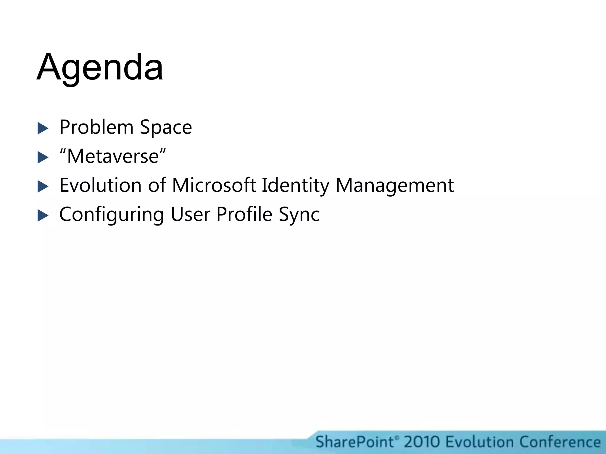 AgendaProblem Space“Metaverse”Evolution of Microsoft Identity ManagementConfiguring User Profile Sync