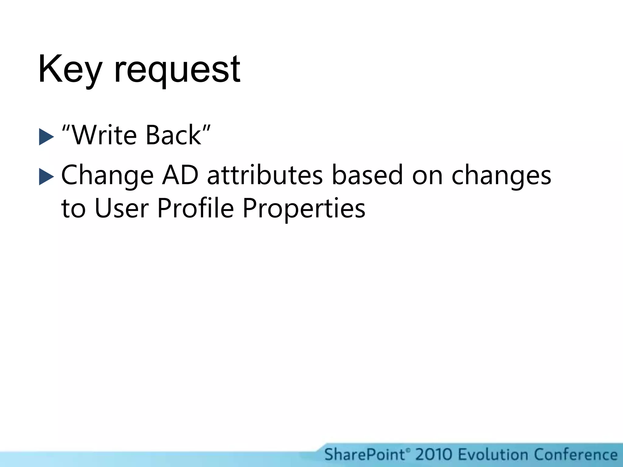 Key request“Write Back”Change AD attributes based on changes to User Profile Properties