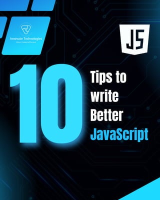 Tips to
write
Better
JavaScript
 