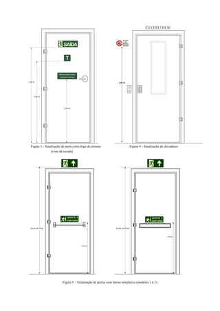 Figura 3 - Sinalização de porta corta-fogo do terreno Figura 4 - Sinalização de elevadores (vista da escada) 
Figura 5 – Sinalização de portas com barras antipânico (modelos 1 e 2)  