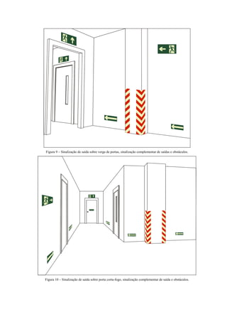 Figura 9 – Sinalização de saída sobre verga de portas, sinalização complementar de saídas e obstáculos. Figura 10 – Sinalização de saída sobre porta corta-fogo, sinalização complementar de saída e obstáculos.  