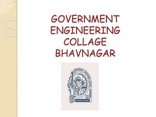 GOVERNMENT
ENGINEERING
COLLAGE
BHAVNAGAR
 
