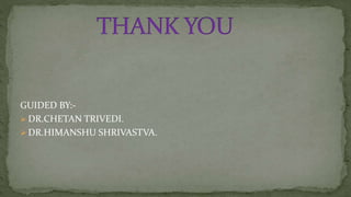 GUIDED BY:-
 DR.CHETAN TRIVEDI.
 DR.HIMANSHU SHRIVASTVA.
 