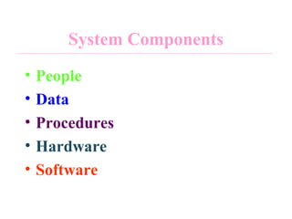 System Components
• People
• Data
• Procedures
• Hardware
• Software
 