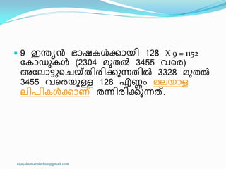  9 ഇന്തൿൻ ഭഺഷേൾക്കഺയ഻ 128 X 9 = 1152
ുേഺഡഽേൾ (2304 മഽരൽ 3455 വീര)
അുലഺട്ടുീചയ്ക്ര഻ര഻ക്കഽന്നര഻ൽ 3328 മഽരൽ
3455 വീരയഽള്ള 128 എണ്ണം മലയഺള
ല഻പ഻േൾക്കഺണ് രന്ന഻ര഻ക്കഽന്നത്.
vijayakumarblathur@gmail.com
 