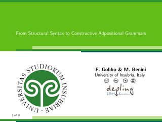 From Structural Syntax to Constructive Adpositional Grammars




                                       F. Gobbo & M. Benini
                                       University of Insubria, Italy
                                                            C
                                            CC    BY:   $




                                                        
1 of 14
 