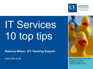 IT Services 10 top tips Rebecca Wilson  ICT Teaching Support Name: of the pack: di_thehuntress'  photostream on Flickr  Homepage: egeezer.net License: creative commons 