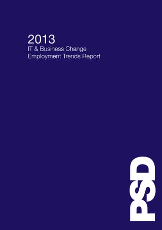 PSD
2013
IT & Business Change
Employment Trends Report
 