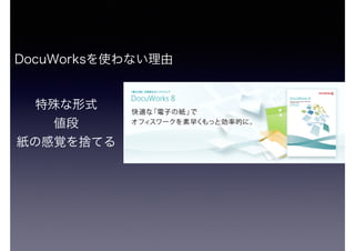 DocuWorksを使わない理由
特殊な形式
値段
紙の感覚を捨てる
 