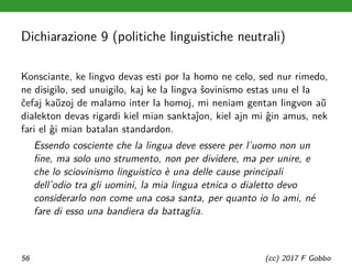Dichiarazione 9 (politiche linguistiche neutrali)
Konsciante, ke lingvo devas esti por la homo ne celo, sed nur rimedo,
ne...