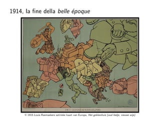 1914, la fine della belle époque
© 1915 Louis Raemaekers satirieke kaart van Europa, Het gekkenhuis (oud liedje, nieuwe wi...