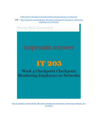 IT 205 Week 4 Checkpoint Checkpoint Monitoring Employees on Networks
Link : http://uopexam.com/product/it-205-week-4-checkpoint-checkpoint-monitoring-
employees-on-networks/
http://uopexam.com/product/it-205-week-4-checkpoint-checkpoint-monitoring-employees-on-
networks/
 