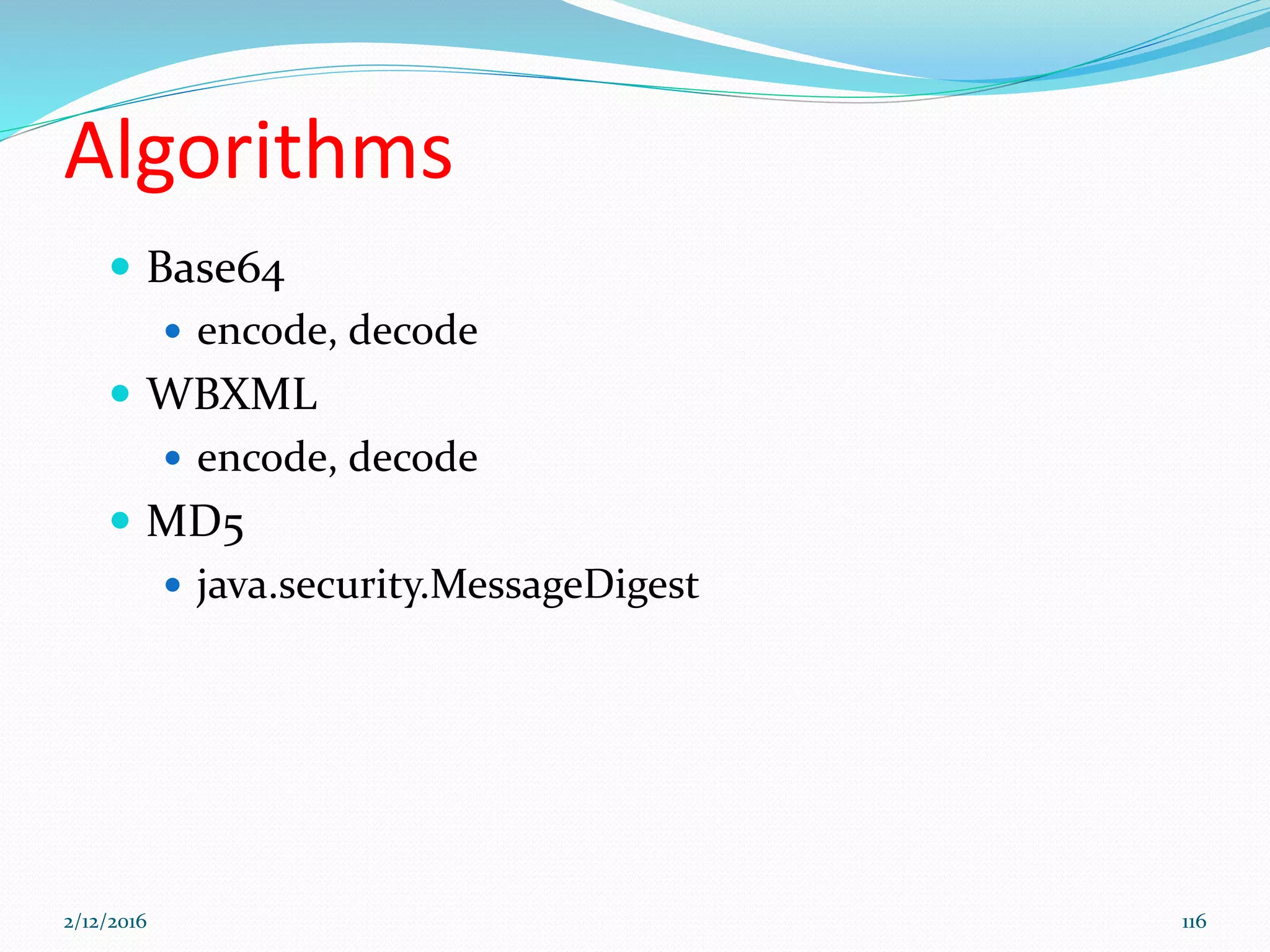 Algorithms
 Base64
 encode, decode
 WBXML
 encode, decode
 MD5
 java.security.MessageDigest
2/12/2016 116
 