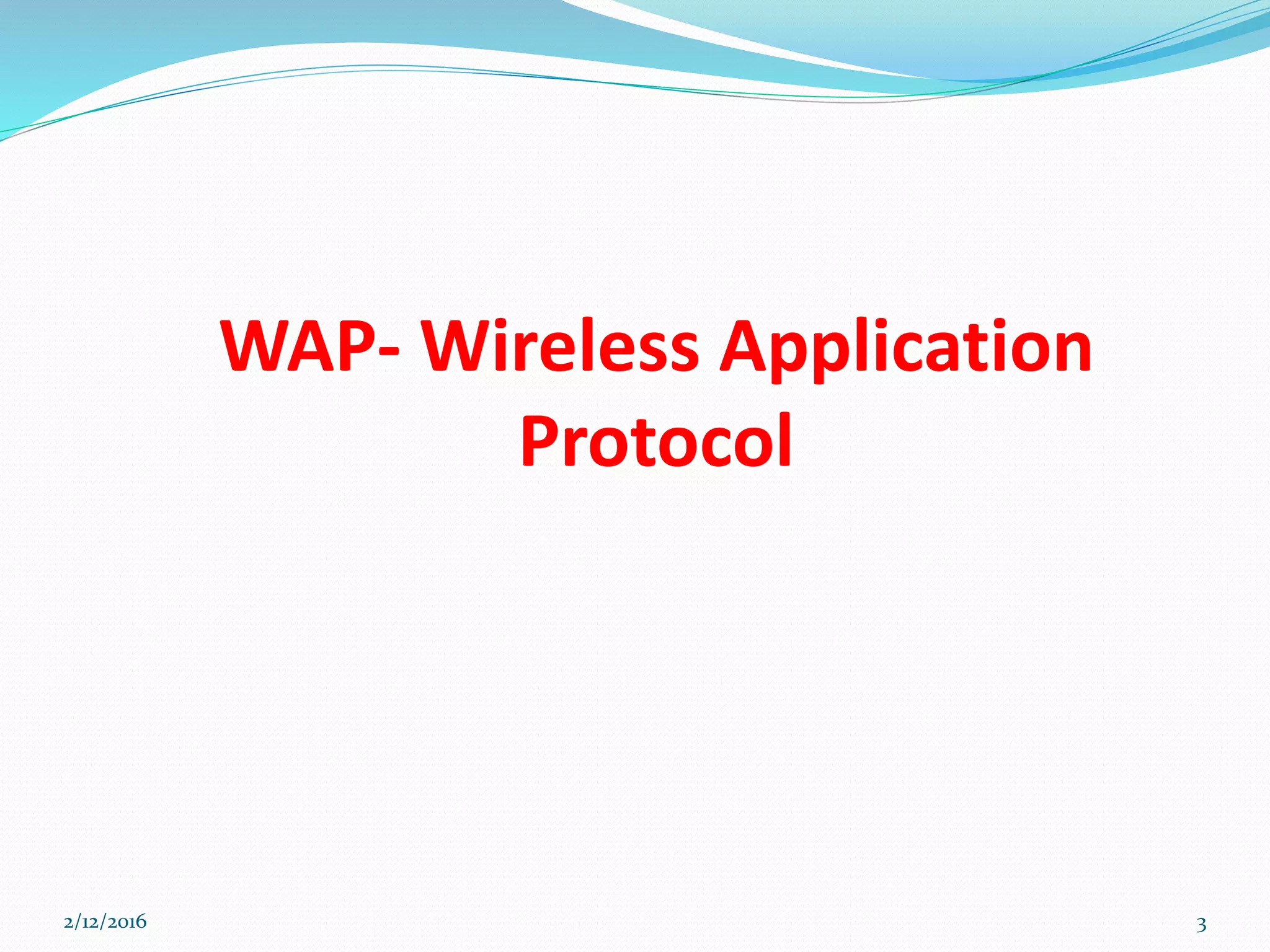 WAP- Wireless Application
Protocol
2/12/2016 3
 