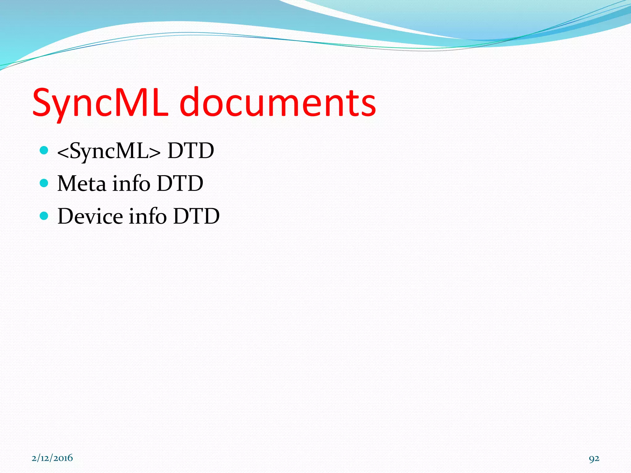 SyncML documents
 <SyncML> DTD
 Meta info DTD
 Device info DTD
2/12/2016 92
 