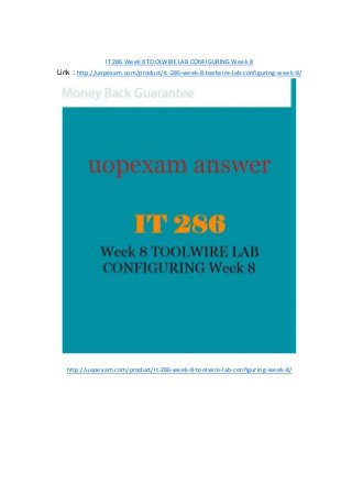 IT 286 Week 8 TOOLWIRE LAB CONFIGURING Week 8
Link : http://uopexam.com/product/it-286-week-8-toolwire-lab-configuring-week-8/
http://uopexam.com/product/it-286-week-8-toolwire-lab-configuring-week-8/
 