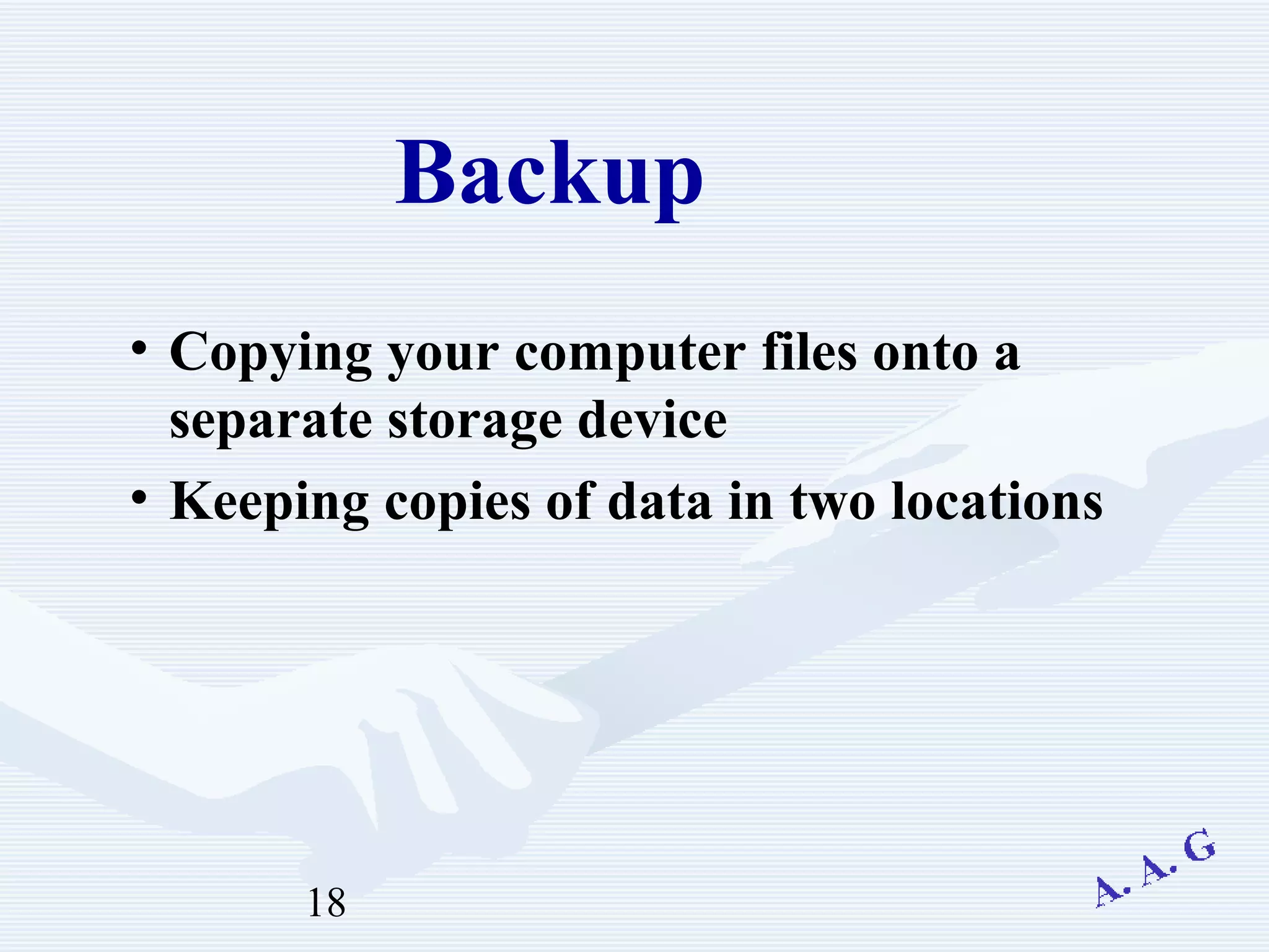 18
• Copying your computer files onto a
separate storage device
• Keeping copies of data in two locations
Backup
 