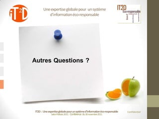 Une expertise globale pour un système
          d’information éco-responsable




IT2D : Une expertise globale pour un système d’information éco-responsable   Confidentiel
              Salon Pollutec2011 : Conférence du 30 novembre2011
 