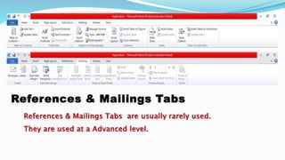 References & Mailings Tabs
References & Mailings Tabs are usually rarely used.
They are used at a Advanced level.
 