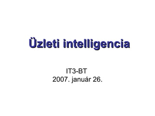 Üzleti intelligencia IT3-BT  2007. január 26. 