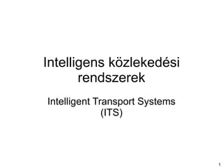 Intelligens közlekedési rendszerek Intelligent Transport Systems (ITS) 