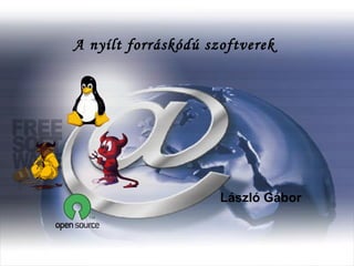 A nyílt forráskódú szoftverek




                     László Gábor
 