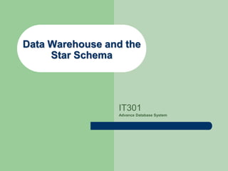IT301
Advance Database System
Data Warehouse and the
Star Schema
 