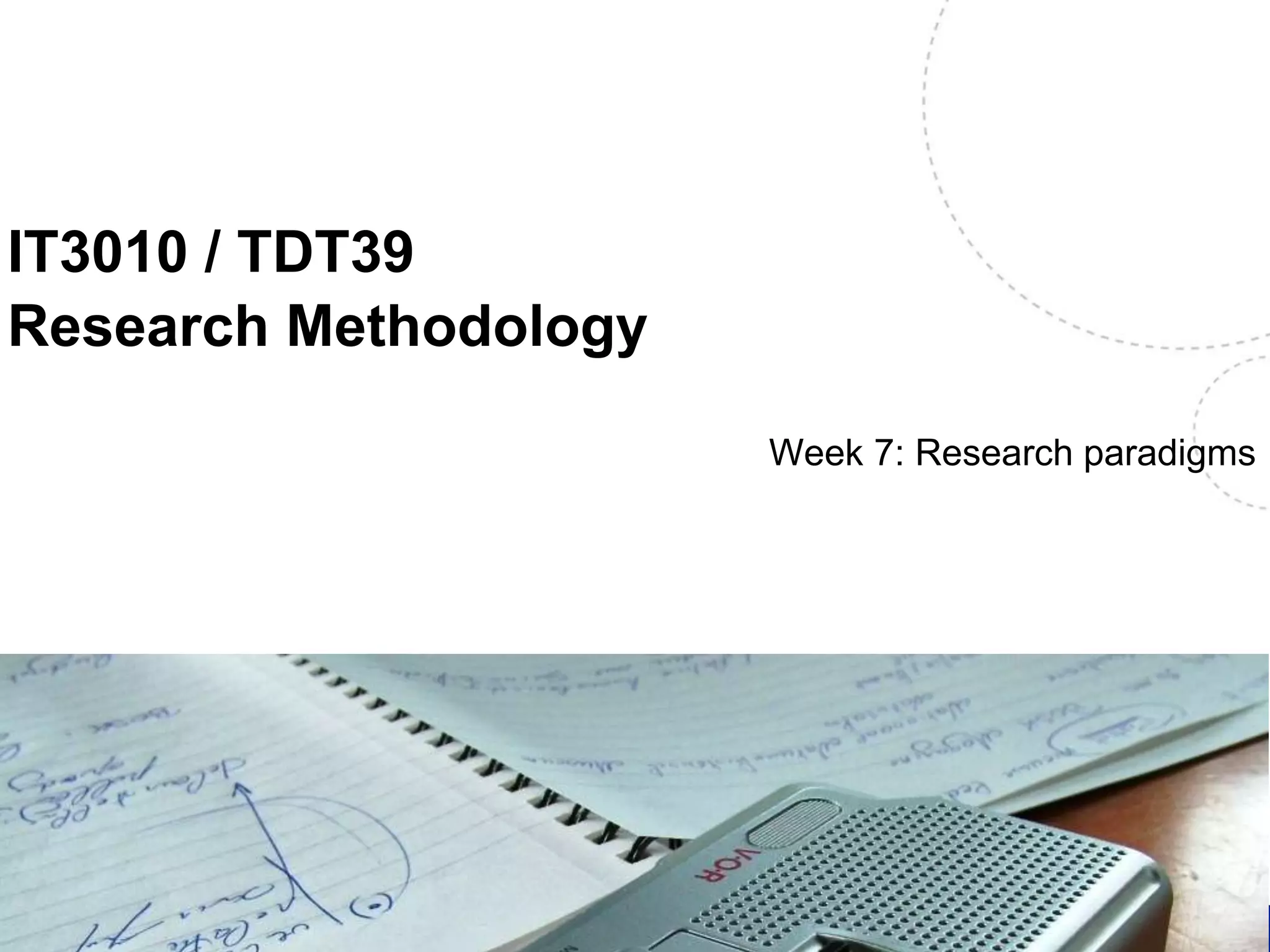 IT3010 / TDT39 
Research Methodology 
Week 7: Research paradigms 
Name, title of the presentation 
 