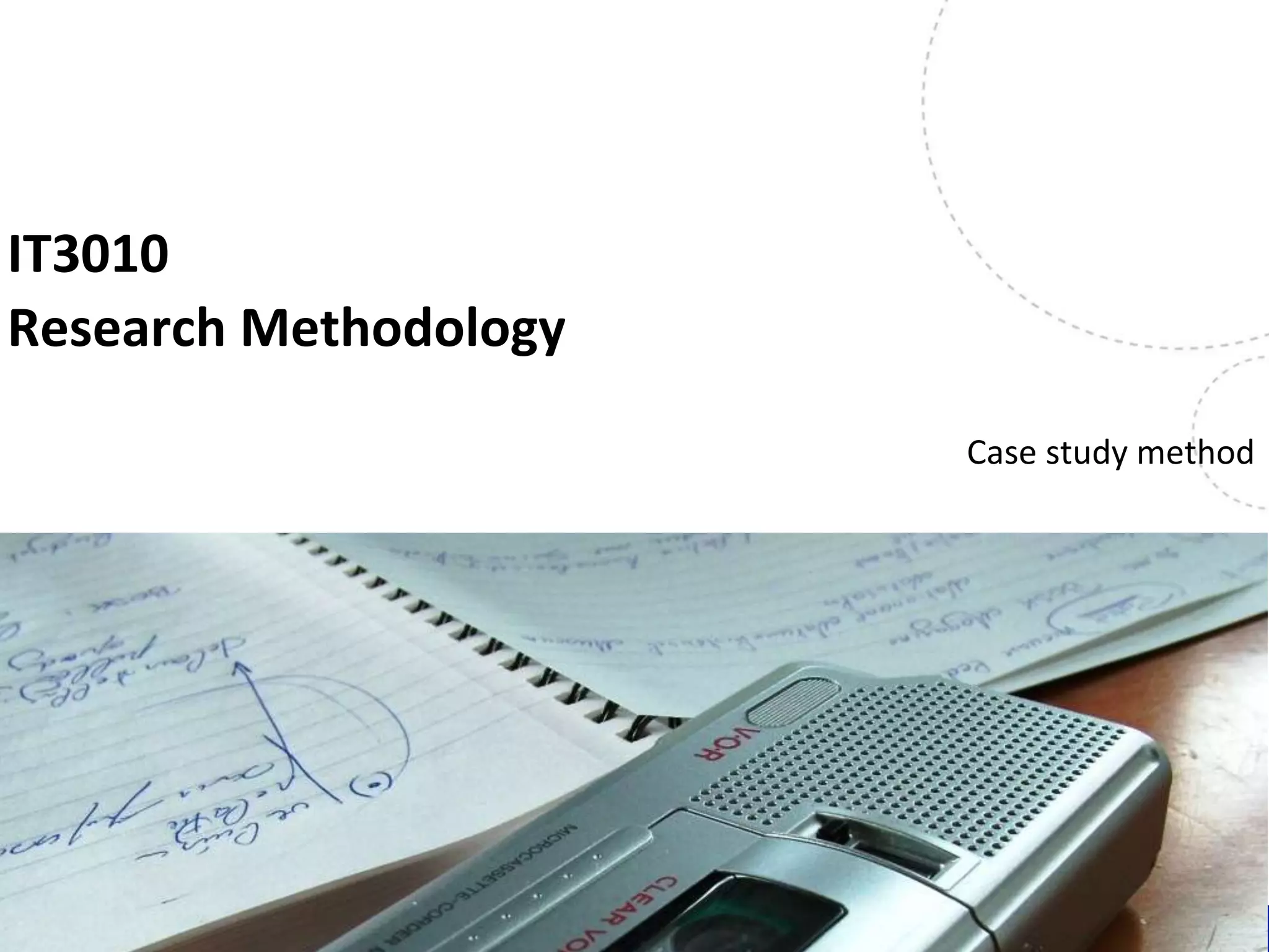 IT3010
Research Methodology
Case study method
Name, title of the presentation
 
