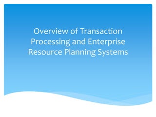 Overview of Transaction
Processing and Enterprise
Resource Planning Systems
 