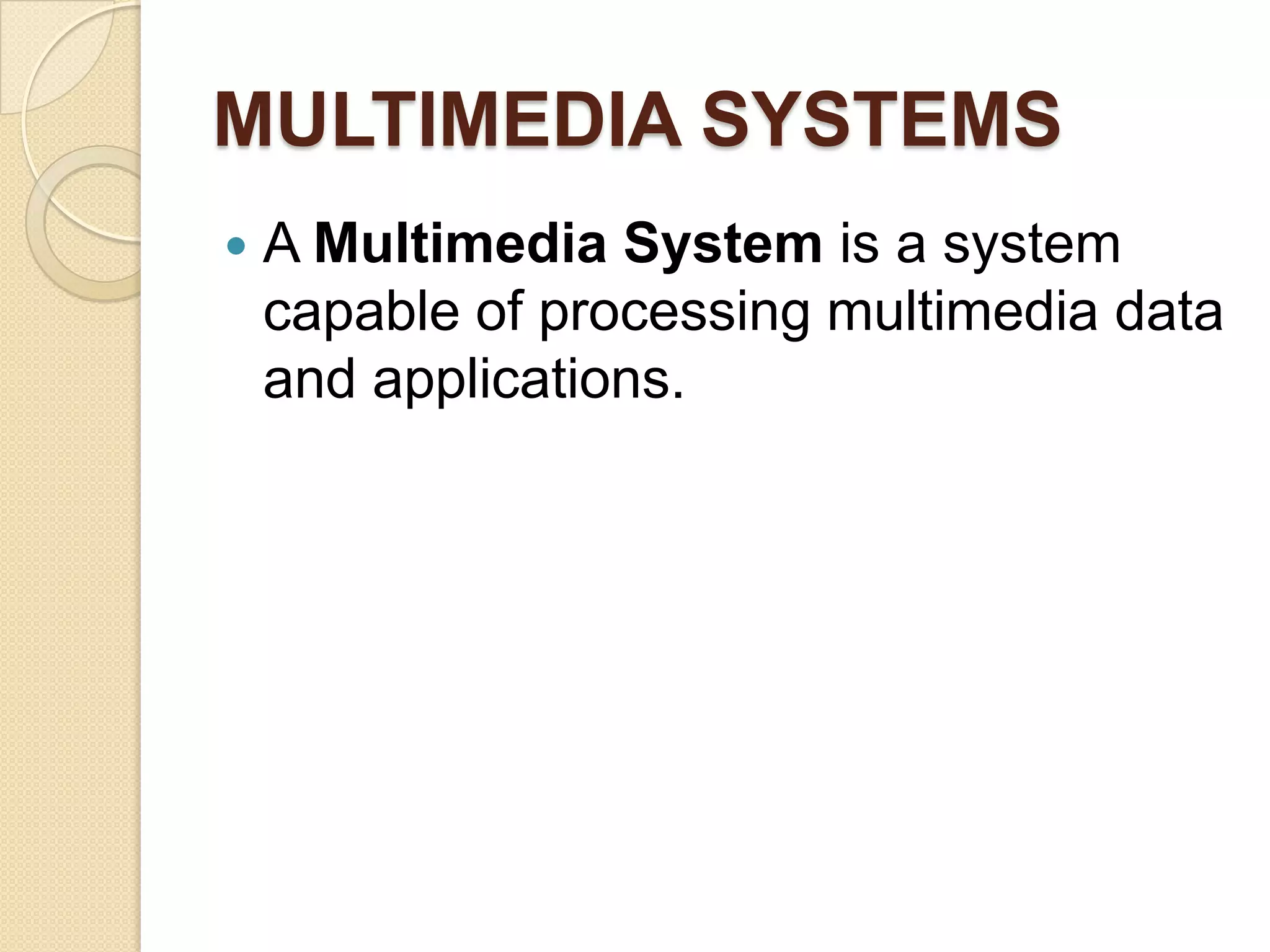 MULTIMEDIA SYSTEMSA Multimedia System is a system capable of processing multimedia data and applications.