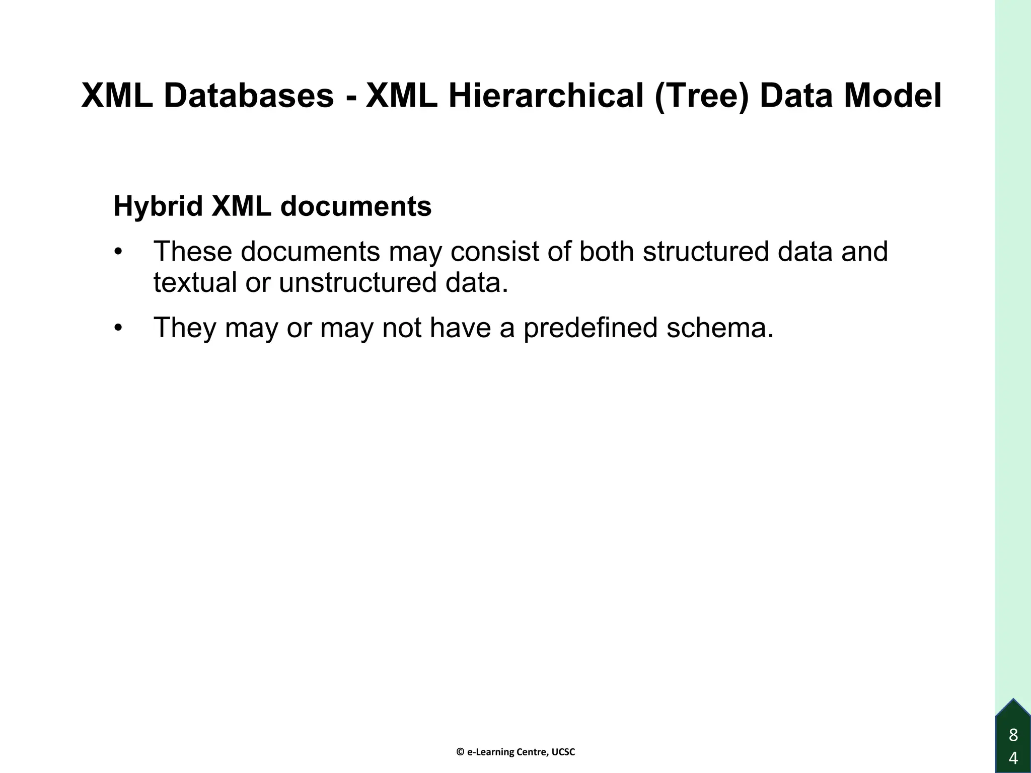 © e-Learning Centre, UCSC
8
4
XML Databases - XML Hierarchical (Tree) Data Model
Hybrid XML documents
• These documents may consist of both structured data and
textual or unstructured data.
• They may or may not have a predefined schema.
 